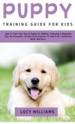 Puppy Training Guide for Kids(English, Hardcover, Williams Lucy)