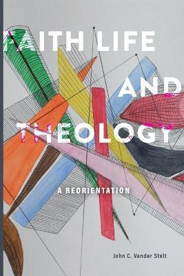 Faith, Life and Theology(English, Paperback, Vander Stelt John C)
