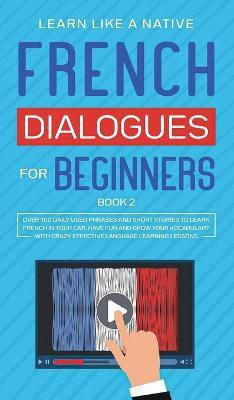 French Dialogues for Beginners Book 2 2020(English, Hardcover, Learn Like A Native)