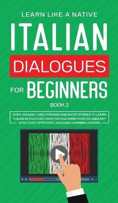 Italian Dialogues for Beginners Book 2 2020(English, Hardcover, Learn Like A Native)