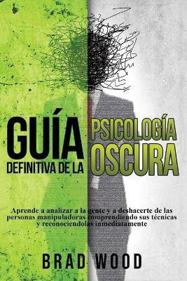 Guia definitiva de la Psicologia Oscura(Spanish, Paperback, Wood Brad)