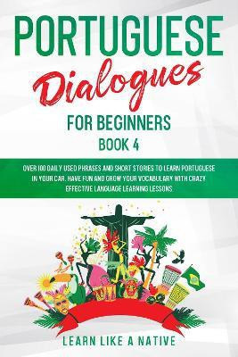 Portuguese Dialogues for Beginners Book 4 2020(English, Hardcover, Learn Like A Native)