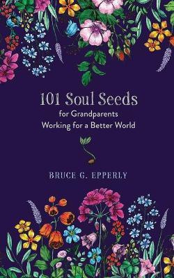 101 Soul Seeds for Grandparents Working for a Better World(English, Paperback, Epperly Bruce G)