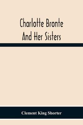 Charlotte Brontë And Her Sisters(English, Paperback, King Shorter Clement)