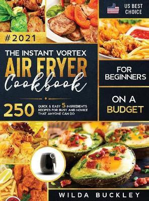 The Instant Vortex Air Fryer Cookbook for Beginners on a Budget(English, Hardcover, Buckley Wilda)