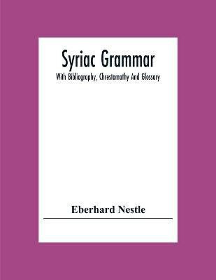 Syriac Grammar; With Bibliography, Chrestomathy And Glossary(English, Paperback, Nestle Eberhard)