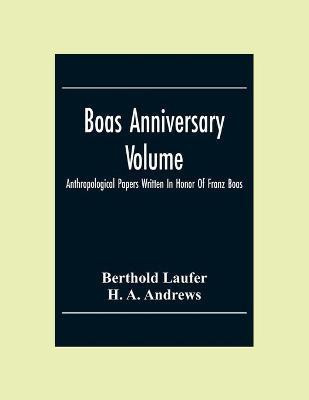 Boas Anniversary Volume; Anthropological Papers Written In Honor Of Franz Boas(English, Paperback, Laufer Berthold)