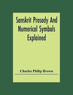Sanskrit Prosody And Numerical Symbols Explained(English, Paperback, Philip Brown Charles)