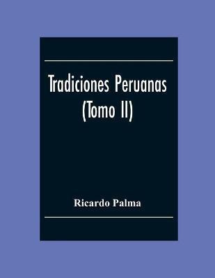 Tradiciones Peruanas (Tomo II)(English, Paperback, Palma Ricardo)