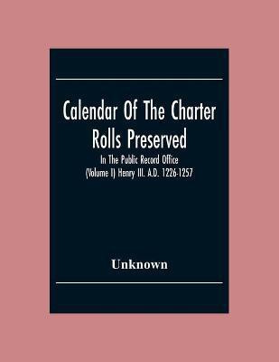 Calendar Of The Charter Rolls Preserved In The Public Record Office (Volume I) Henry III. A.D. 1226-1257(English, Paperback, unknown)