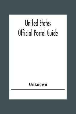 United States Official Postal Guide; Containing An Alphabetical List Of Post Officers In The United States With County State And Salary; Money Order Officers Domestic And International; Chief Regulations Of The Post Office Department; Instructions To The P(English, Paperback, unknown)