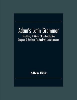 Adam'S Latin Grammar(English, Paperback, Fisk Allen)