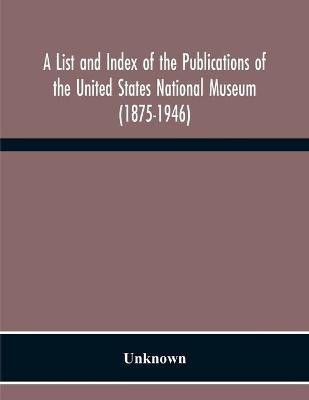 A List And Index Of The Publications Of The United States National Museum (1875-1946)(English, Paperback, unknown)