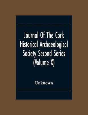 Journal Of The Cork Historical Archseological Society Second Series (Volume X) 1904 Contributed Papers, Notes And Queries(English, Paperback, unknown)