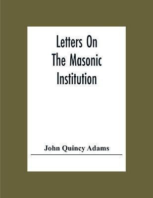 Letters On The Masonic Institution(English, Paperback, Quincy Adams John)
