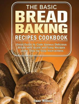 The Basic Bread Baking Recipes Cookbook(English, Hardcover, Wilson Jane)