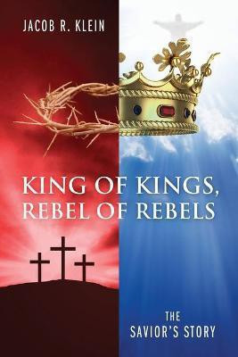 King of Kings, Rebel of Rebels(English, Paperback, Klein Jacob R)
