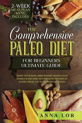 The Comprehensive Paleo Diet for Beginners Ultimate Guide(English, Paperback, Lor Anna)