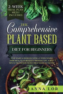 The Comprehensive Plant Based Diet for Beginners(English, Paperback, Lor Anna)