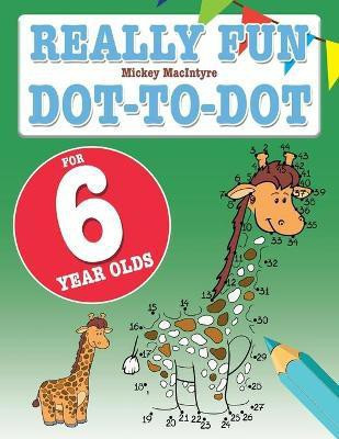 Really Fun Dot To Dot For 6 Year Olds(English, Paperback, MacIntyre Mickey)