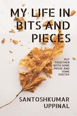 MY LIFE IN BITS AND PIECES(English, Paperback, Dr. Santoshkumar Uppinal)