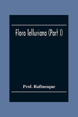 Flora Telluriana (Part I)(English, Paperback, Rafinesque Prof)