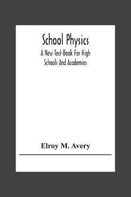 School Physics, A New Text-Book For High Schools And Academies(English, Paperback, M Avery Elroy)