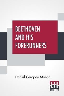 Beethoven And His Forerunners(English, Paperback, Mason Daniel Gregory)