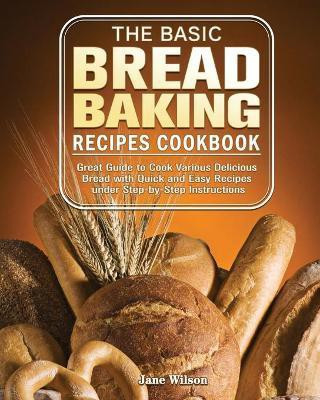 The Basic Bread Baking Recipes Cookbook(English, Paperback, Wilson Jane)