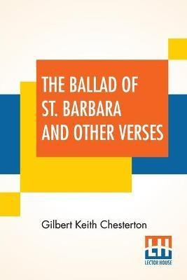 The Ballad Of St. Barbara And Other Verses(English, Paperback, Chesterton G K)