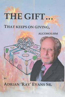 The Gift...That Keeps on Giving, Alcoholism(English, Paperback, Evans Adrian 'ray' Sr)