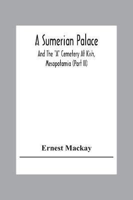 A Sumerian Palace And The A Cemetery At Kish, Mesopotamia (Part Ii)(English, Paperback, MacKay Ernest)