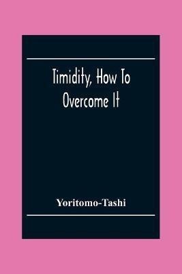 Timidity, How To Overcome It(English, Paperback, Yoritomo-Tashi)