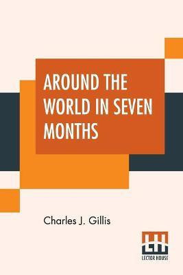 Around The World In Seven Months(English, Paperback, Gillis Charles J)