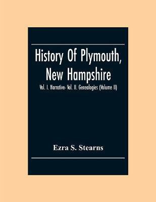 History Of Plymouth, New Hampshire; Vol. I. Narrative- Vol. Ii. Genealogies (Volume Ii)(English, Paperback, S Stearns Ezra)