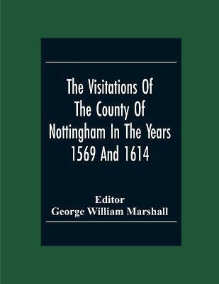 The Visitations Of The County Of Nottingham In The Years 1569 And 1614 With Many Other Descents Of The Same County(English, Paperback, unknown)