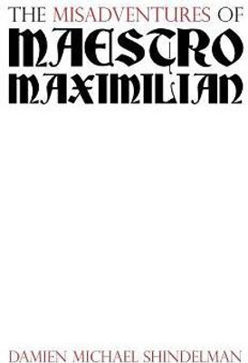 The Misadventures of Maestro Maximilian(English, Paperback, Shindelman Damien Michael)