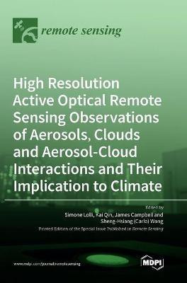 High Resolution Active Optical Remote Sensing Observations of Aerosols, Clouds and Aerosol-Cloud Interactions and Their Implication to Climate(English, Hardcover, unknown)