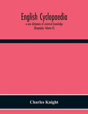 English Cyclopaedia, A New Dictionary Of Universal Knowledge (Biography- Volume Ii)(English, Paperback, Knight Charles)