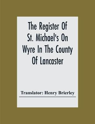 The Register Of St. Michael'S On Wyre In The County Of Lancaster; Christenings, Burials, And Marriages 1659-1707(English, Paperback, unknown)