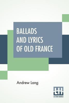 Ballads And Lyrics Of Old France(English, Paperback, Lang Andrew)