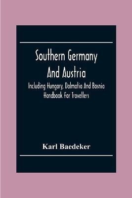 Southern Germany And Austria, Including Hungary, Dalmatia And Bosnia. Handbook For Travellers(English, Paperback, Baedeker Karl)