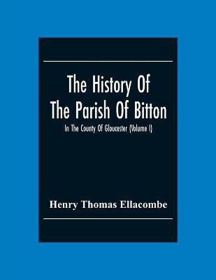 The History Of The Parish Of Bitton, In The County Of Gloucester (Volume I)(English, Paperback, Thomas Ellacombe Henry)