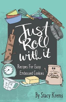 Just Roll with It; Recipes for Easy Embossed Cookies(English, Paperback, Krems Stacy)