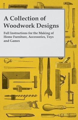 A Collection of Woodwork Designs; Full Instructions For the Making of Home Furniture, Accessories, Toys and Games(English, Paperback, Anon)