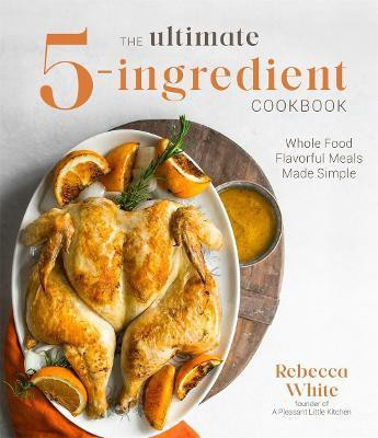 The Ultimate 5-Ingredient Cookbook(English, Paperback, White Rebecca)