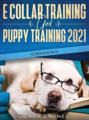 E Collar Training AND Puppy Training 2021 (2 Books IN 1)(English, Hardcover, Jimenez Jenna)