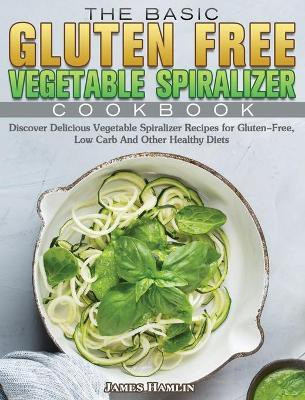 The Basic Gluten Free Vegetable Spiralizer Cookbook(English, Hardcover, Hamlin James)