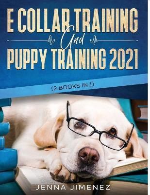 E Collar Training AND Puppy Training 2021 (2 Books IN 1)(English, Paperback, Jimenez Jenna)