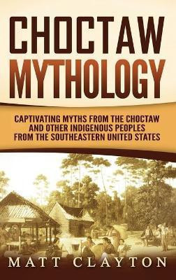 Choctaw Mythology(English, Hardcover, Clayton Matt)